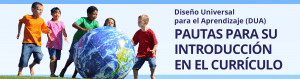 Diseño Universal para el Aprendizaje (DUA): Pautas para su introducción en el currículo
