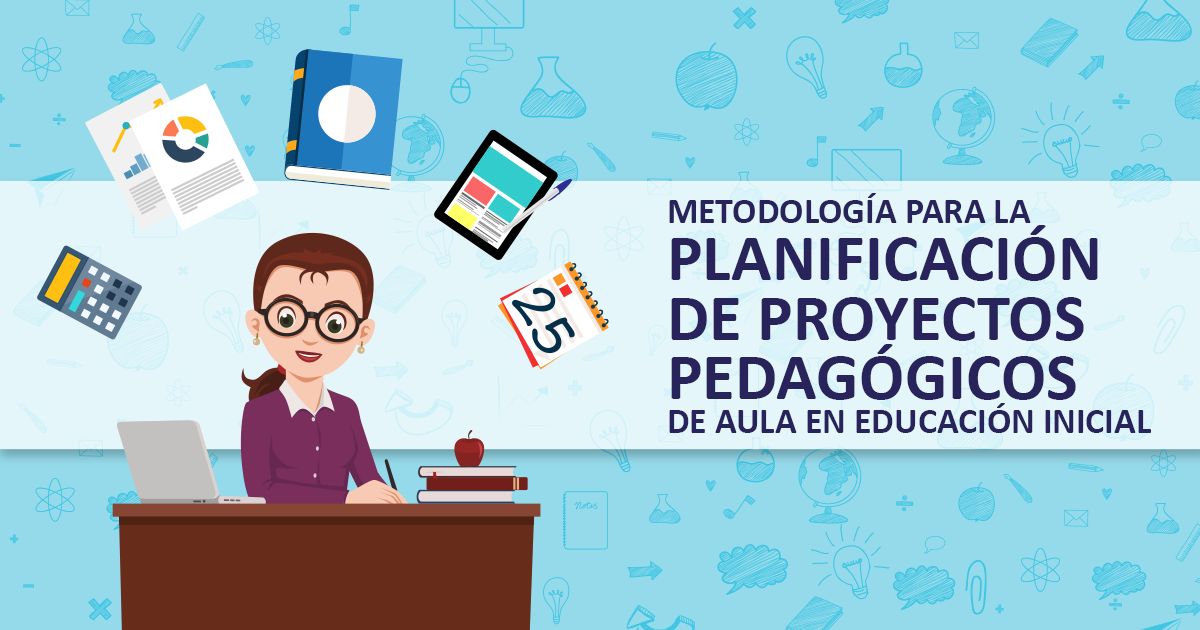 Metodología para la Planificación de Proyectos Pedagógicos de Aula en la Educación Inicial