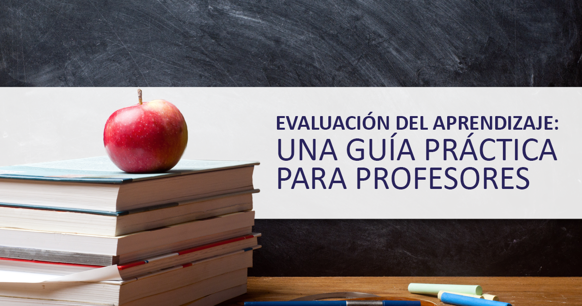 Evaluación Del Aprendizaje Una Guía Práctica Para Profesores