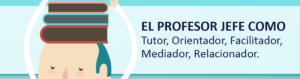 El Profesor Jefe como Tutor, Orientador, Facilitador, Mediador, Relacionador
