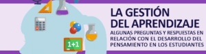La Gestión del Aprendizaje: Algunas preguntas y respuestas en relación con el desarrollo del pensamiento en los estudiantes