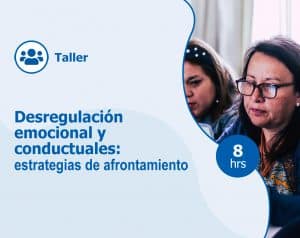Taller – Desregulación emocional y conductual: estrategias para su afrontamiento