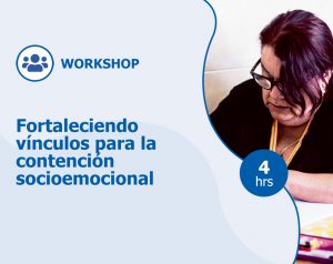 Workshop – Fortaleciendo vínculos para la contención socioemocional