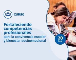 Curso – Fortaleciendo competencias profesionales para la convivencia escolar y bienestar socioemocional