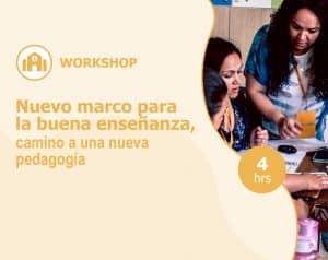 Workshop – Nuevo marco para la buena enseñanza, camino a una nueva pedagogía