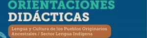 Orientaciones didácticas: Lengua y Cultura de los Pueblos Originarios Ancestrales / Lengua Indígena