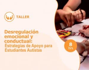 Taller – Desregulación emocional y conductual: estrategias de apoyo para estudiantes autistas