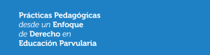 Prácticas Pedagógicas desde un Enfoque de Derecho en Educación Parvularia
