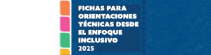 Fichas para orientaciones técnicas desde el enfoque inclusivo